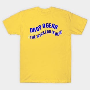 Drop A Gear The Weekend Is Here Tuner Mechanic Car Lover Enthusiast Gift Idea T-Shirt